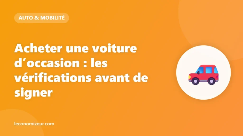 Acheter une voiture d’occasion : les vérifications avant de signer