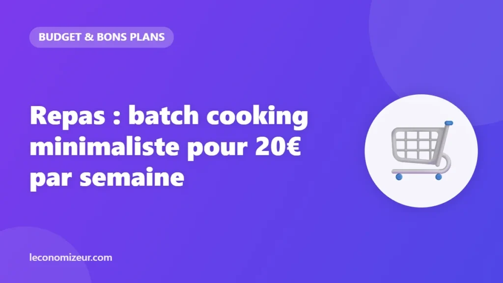 Repas : batch cooking minimaliste pour 20€ par semaine