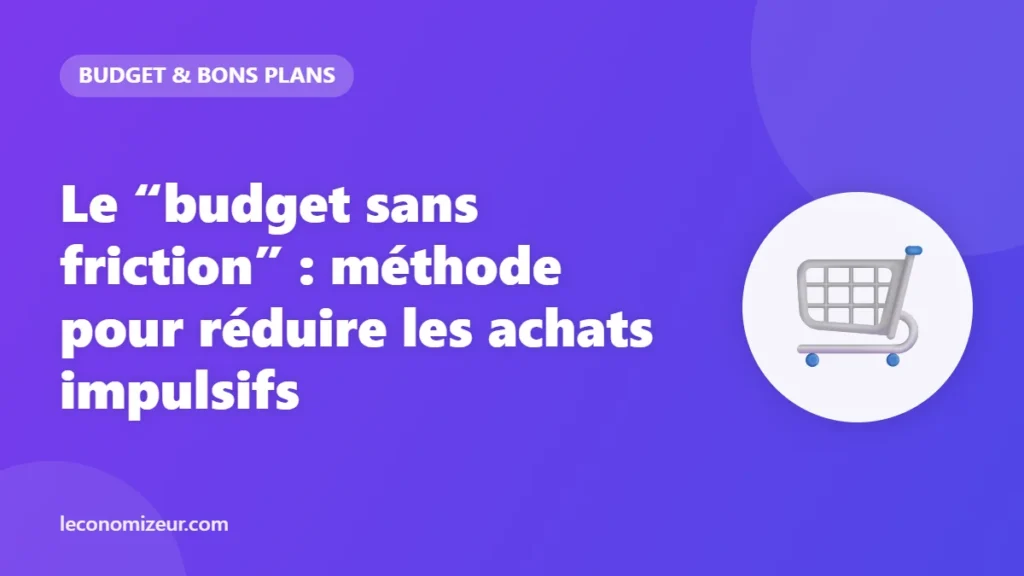 Le “budget sans friction” : méthode pour réduire les achats impulsifs