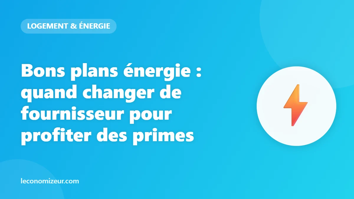 Bons plans énergie : quand changer de fournisseur pour profiter des primes