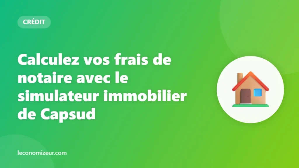 Calculez vos frais de notaire avec le simulateur immobilier de Capsud