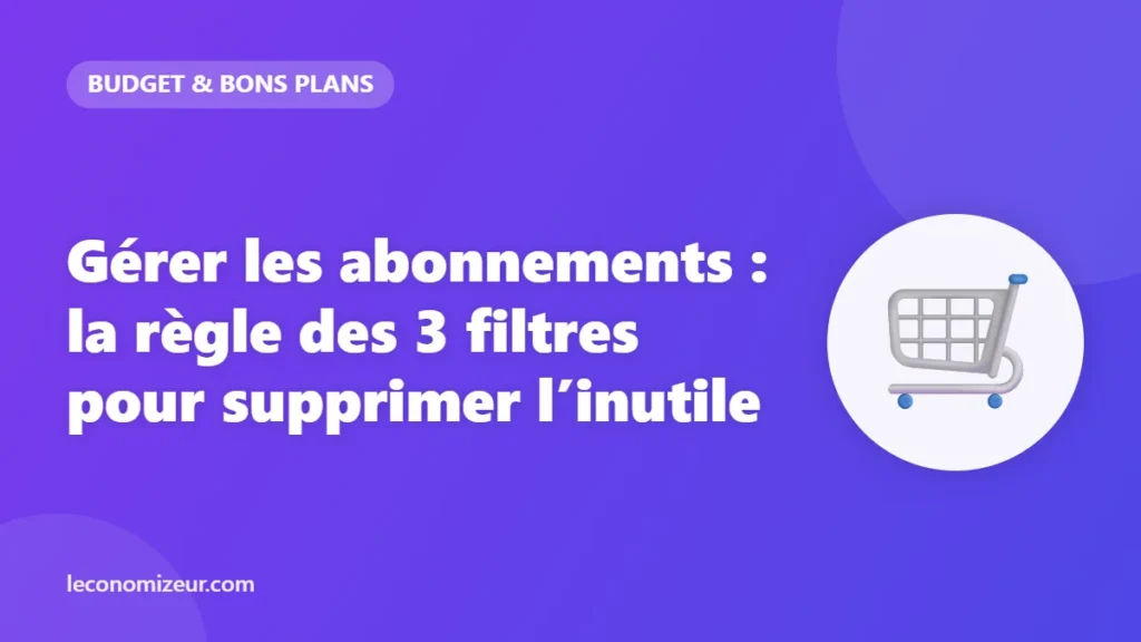 Gérer les abonnements : la règle des 3 filtres pour supprimer l’inutile