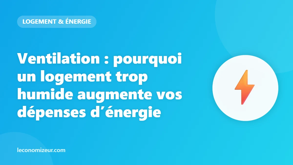 Ventilation : pourquoi un logement trop humide augmente vos dépenses d’énergie