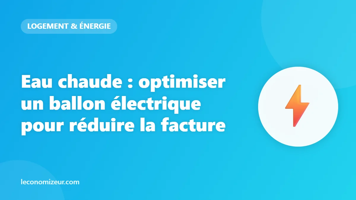 Eau chaude : optimiser un ballon électrique pour réduire la facture