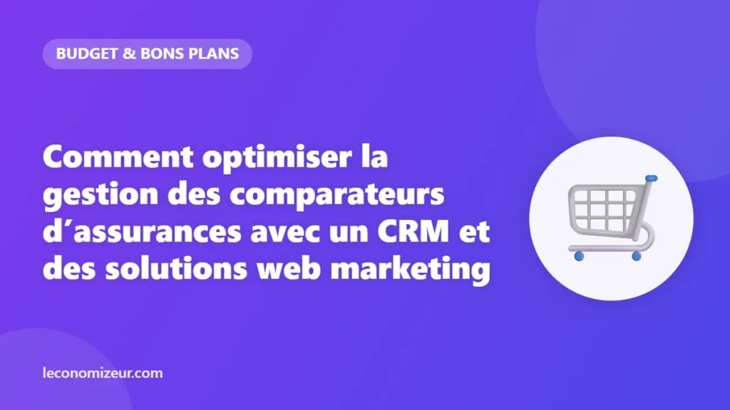 Comment optimiser la gestion des comparateurs d’assurances avec un CRM et des solutions web marketing