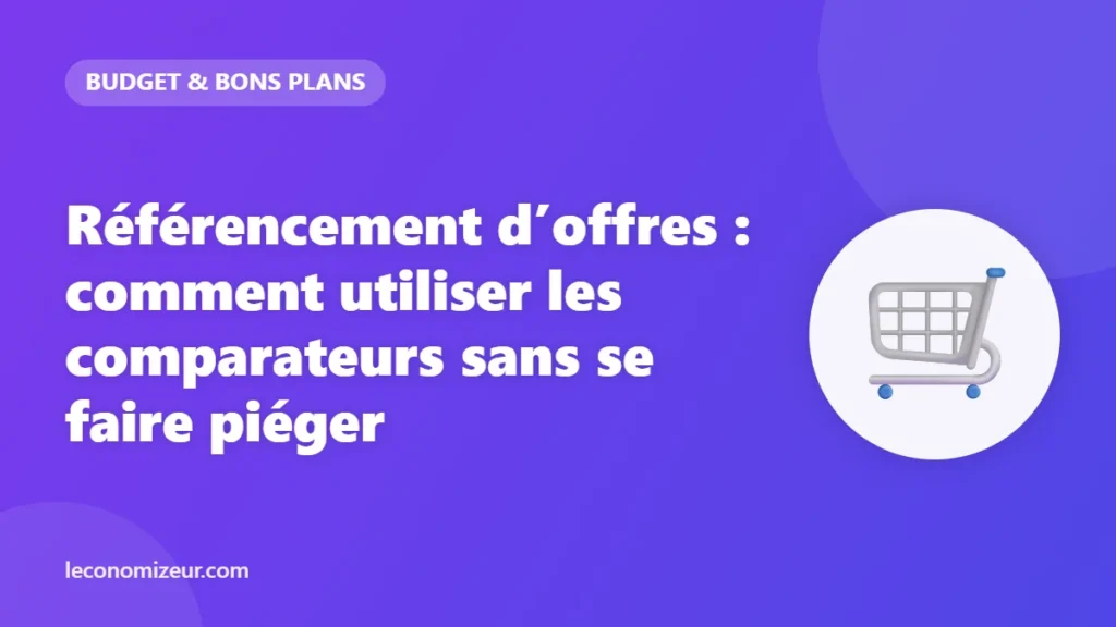 Référencement d’offres : comment utiliser les comparateurs sans se faire piéger